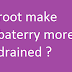 Root Can Make Baterry More Drained?