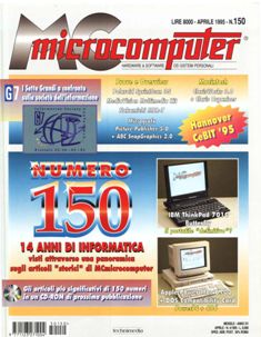 MC MicroComputer 150 - Aprile 1995 | ISSN 1123-2714 | CBR 72 dpi | Mensile | Computer | Hardware | Software | Programmazione | Informatica
Numero volumi : 218
MC MicroComputer, per brevità MC, è stata una delle riviste storiche di informatica in Italia.
Come poche altre riviste dell'epoca, MC MicroComputer dedicava spazio agli argomenti più svariati: oltre alle recensioni approfondite di hardware e software e ai programmi scritti dai lettori o dai redattori, copriva infatti argomenti tecnici quali i linguaggi di programmazione, le architetture dei calcolatori, i cosiddetti giochi intelligenti o Intelligiochi, in cui si proponevano algoritmi e programmi per un approccio ludico alla matematica, alla crittografia, alla linguistica ed alla logica. Ampio spazio della Rivista era dedicato anche alle rubriche Informatica e Diritto, Cittadini & Computer, Grafica, Desktop Publishing, Computer e Video, Digital Imaging e a tante altre.
Tra gli aspetti più originali di questa rivista va ricordata la pubblicazione regolare di brevi racconti, spesso di fantascienza, in una rubrica curata da Elvezio Petrozzi prima e da Marco Calvo poi (un'idea questa poi ripresa da altre riviste tra cui Macworld Italia e Computer Idea).
Un'altra rubrica molto seguita è stata quella della programmazione in C su Amiga curata da Dario de Judicibus.