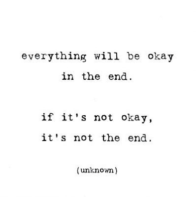 Everything will be okay in the end     If it's not okay, it's not the end