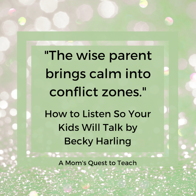 "The wise parent brings calm into conflict zones." How to Listen So Your Kids Will Talk by Becky Harling A Mom's Quest to Teach