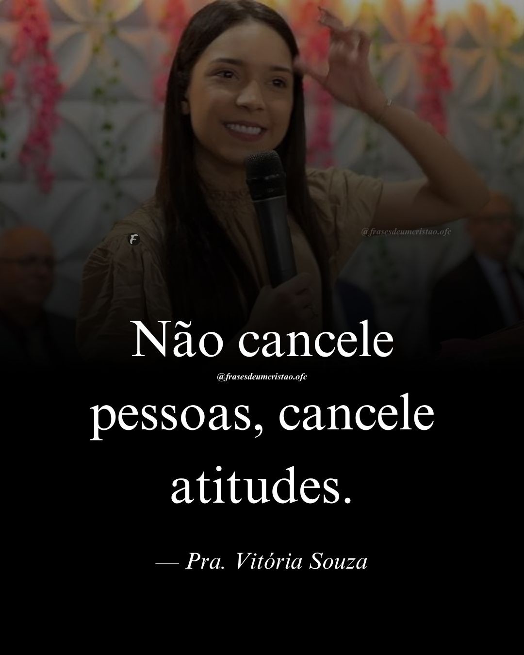 Não cancele pessoas, cancele atitudes. — Pra. Vitória Souza