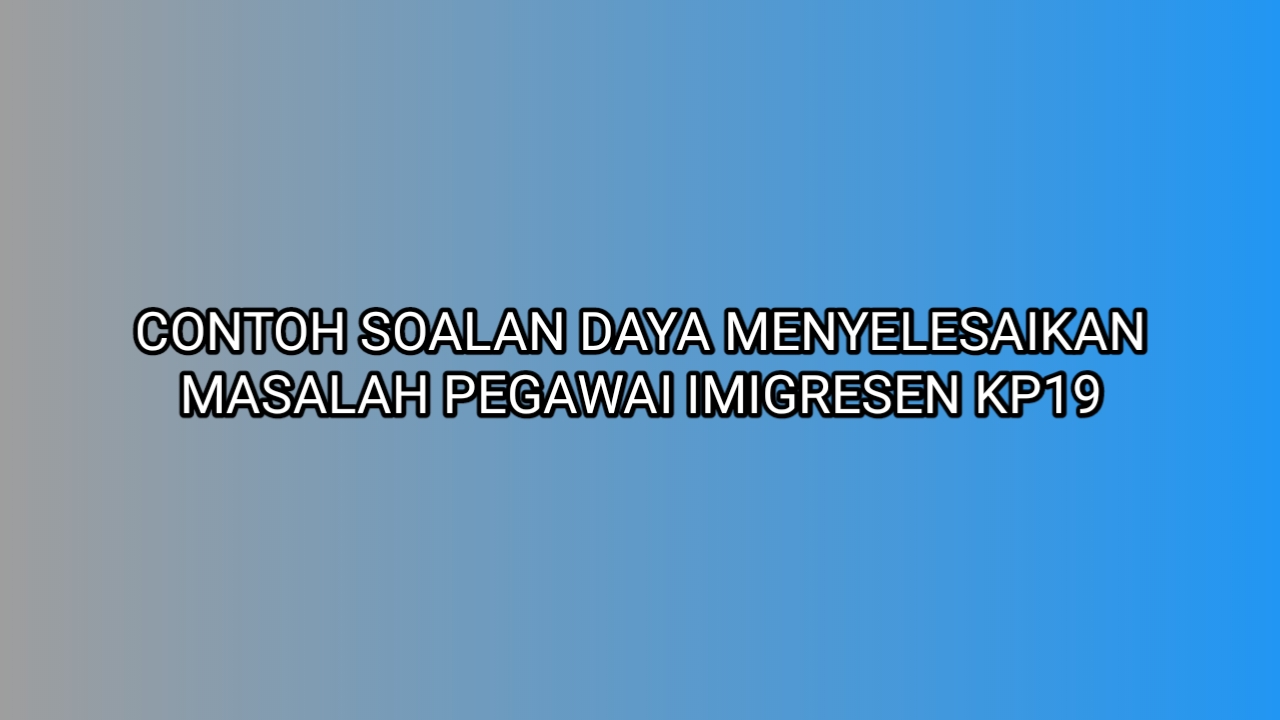 Contoh Soalan Daya Menyelesaikan Masalah Pegawai Imigresen Kp19 2020 Sumber Kerjaya