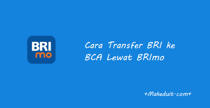 Cara Transfer BRI ke BCA Lewat BRImo Beserta Biaya