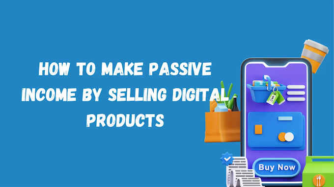 How to Make Passive Income by Selling Digital Products