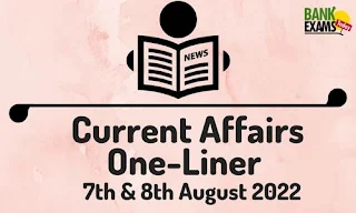 Current Affairs One-Liner: 7th & 8th August 2022