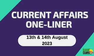 Current Affairs One-Liner : 13th & 14th August 2023