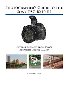 Photographer's Guide to the Sony DSC-RX10 III: Getting the Most from Sony's Advanced Digital Camera (English Edition)