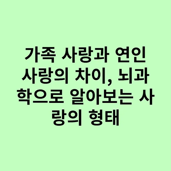 가족 사랑과 연인 사랑의 차이, 뇌과학으로 알아보는 사랑의 형태