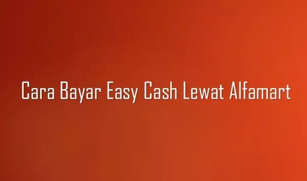 Cara bayar Easy Cash lewat Alfamart