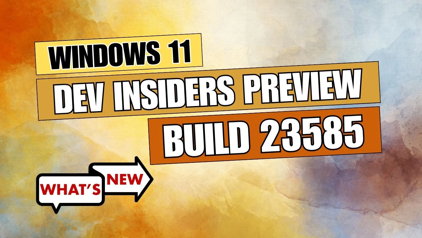 What's new and improved in Windows 11 (Dev Preview) Build 23585?