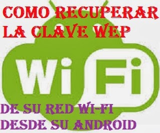 Como recuperar la clave Wep o contraseña  de su red Wi-Fi desde su android 