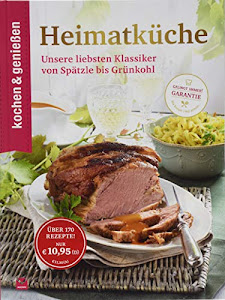 Heimatküche: Unsere liebsten Klassiker von Spätzle bis Grünkohl (Kochen & Genießen)