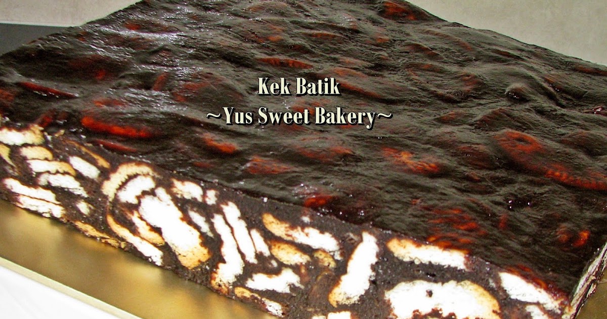 Yus Sweet Bakery: Kek Batik Sedap & Mudah Membuatnya