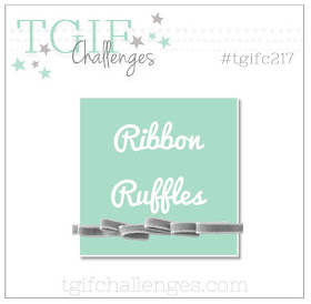 http://tgifchallenges.blogspot.com/2019/06/tgifc217-ribbon-ruffles.html