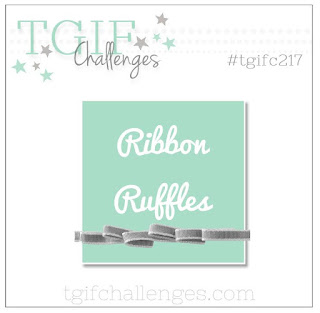 http://tgifchallenges.blogspot.com/2019/06/tgifc217-ribbon-ruffles.html