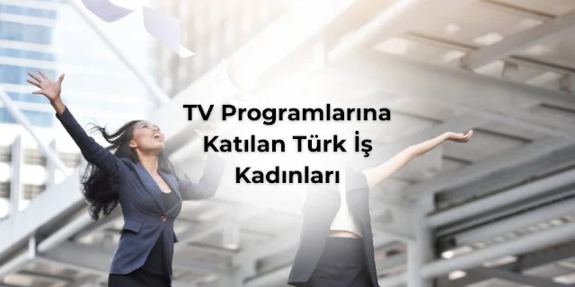 TV Programlarına Katılan Türk İş Kadınları