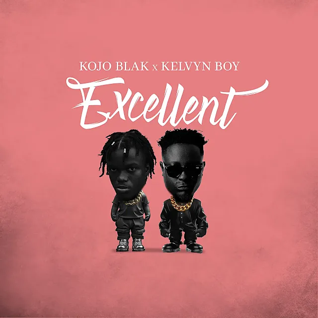 "Excellent" by Kojo Blak & Kelvyn Boy
