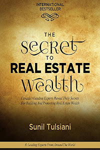 The Secret to Real Estate Wealth: Canada’s Leading Experts Reveal Their Secrets for Building and Protecting Real Estate Wealth (English Edition)