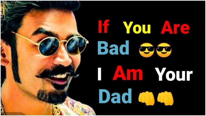 If you are Bad I am your Dad ~ Danush