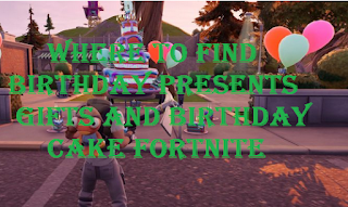 Where to find cake in fortnite, where to find birthday presents gifts and birthday cake Fortnite