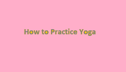  How to Practice Yoga