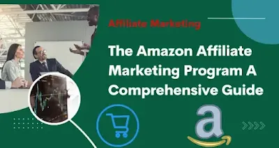 The Amazon Affiliate Marketing Program A Comprehensive Guide