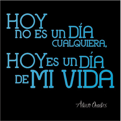 Hoy no es un día cualquiera, hoy es un día de mi vida. Arturo Orantes