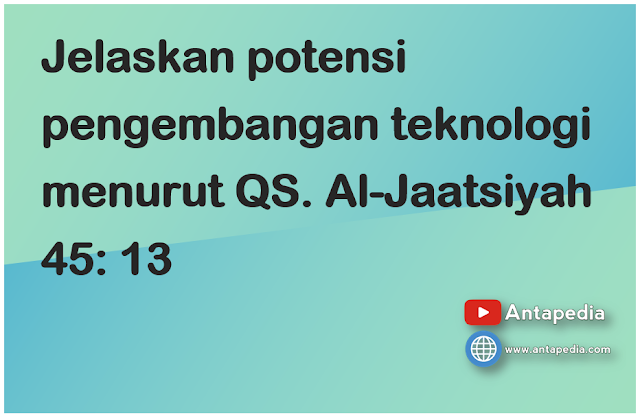 Jelaskan potensi pengembangan teknologi menurut QS. Al-Jaatsiyah 45: 13
