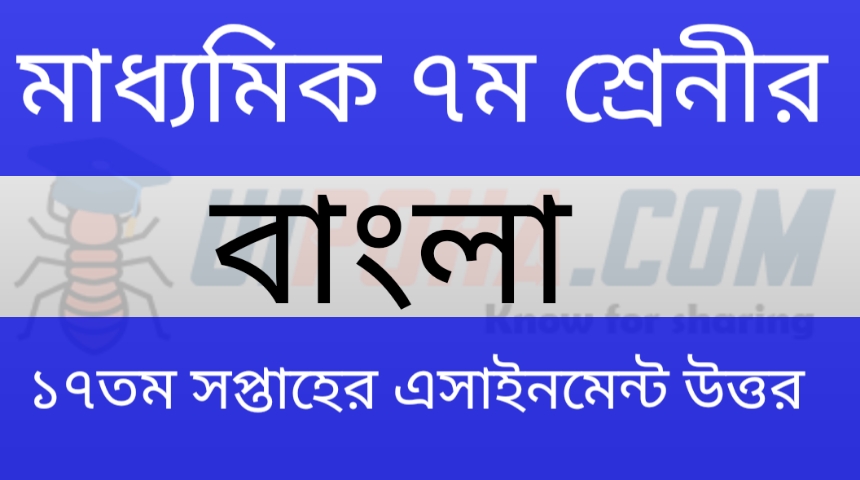 মাধ্যমিক ৭ম শ্রেনীর বাংলা ১৭ তম সপ্তাহের এসাইনমেন্ট উত্তর | Class 7th Bangla 17th week assignment answer