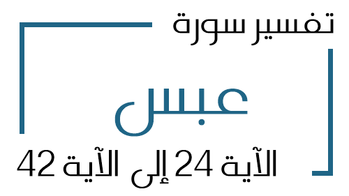 80- تفسير سورة عبس من الآية 24 إلى الآية 42