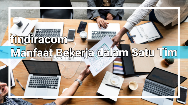 Jelaskan Manfaat Bekerja dalam Satu Tim