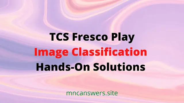 Image Classification Hands-on Solution | TCS Fresco Play Image Classification Hands-on Solution | TCS Fresco Play