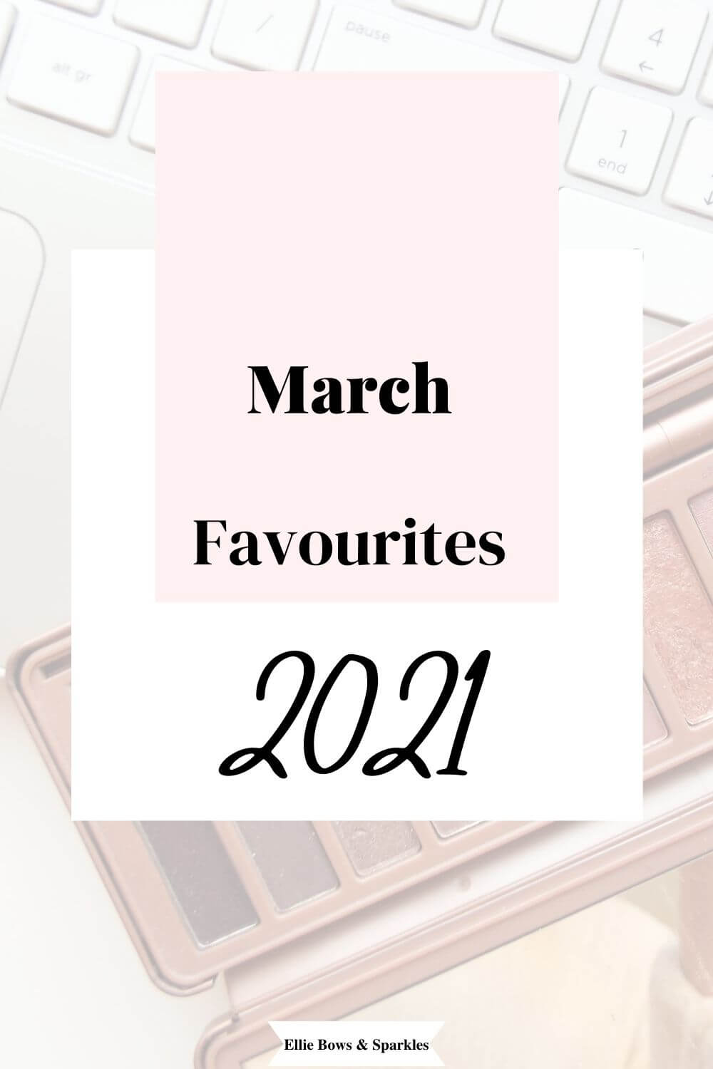 Pinterest pin, with faded close up shot of Urban Decay Naked 3 Palette in background, white title card with pink accent and black, bold title text, reading "March Favourites 2021".