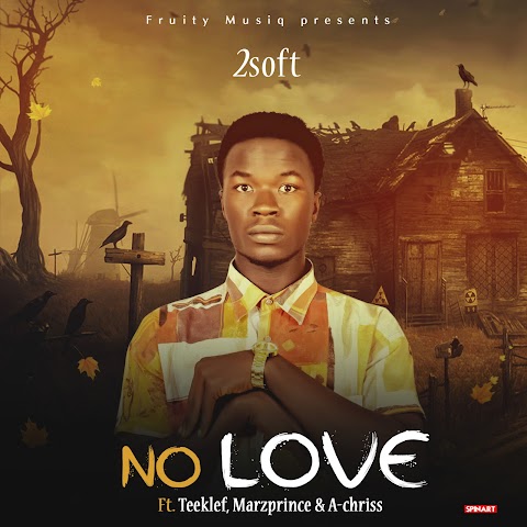 NEW MUSIC: NO LOVE ( 2soft feat. Teeklef X Marzprince X A-Chriss