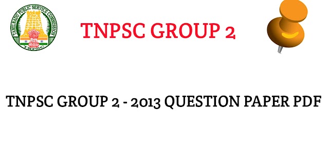 TNPSC GROUP 2 - 2013 QUESTION PAPER PDF DOWNLOAD