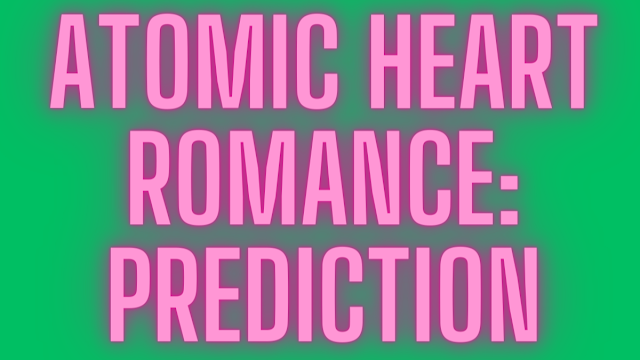 Atomic Heart Romance: Prediction
