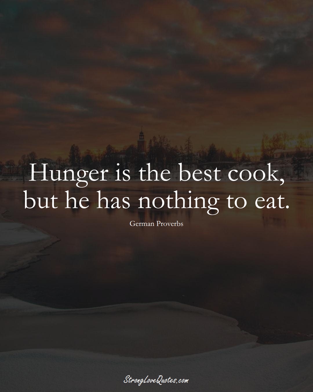 Hunger is the best cook, but he has nothing to eat. (German Sayings);  #EuropeanSayings
