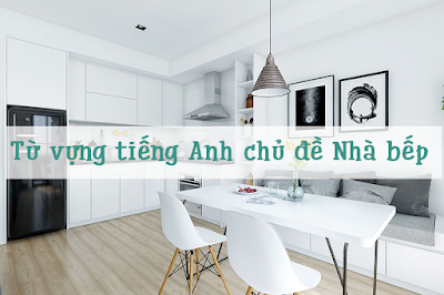 Từ vựng tiếng Anh chủ đề nhà bếp 