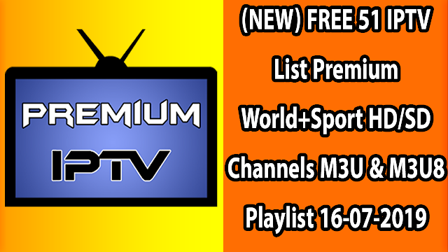 (NEW) FREE 51 IPTV List Premium World+Sport HD/SD Channels M3U & M3U8 Playlist 16-07-2019