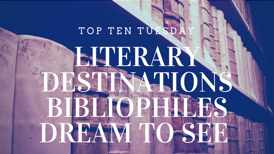 Top Ten Tuesday - Literary Destinations we Dream of Visiting