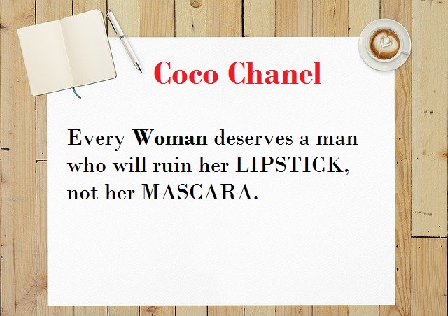 Chanel Quotes: Every Woman deserves a man who will ruin her LIPSTICK, not her MASCARA.