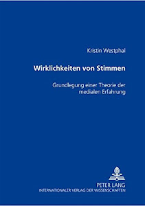 Wirklichkeiten von Stimmen: Grundlegung einer Theorie der medialen Erfahrung