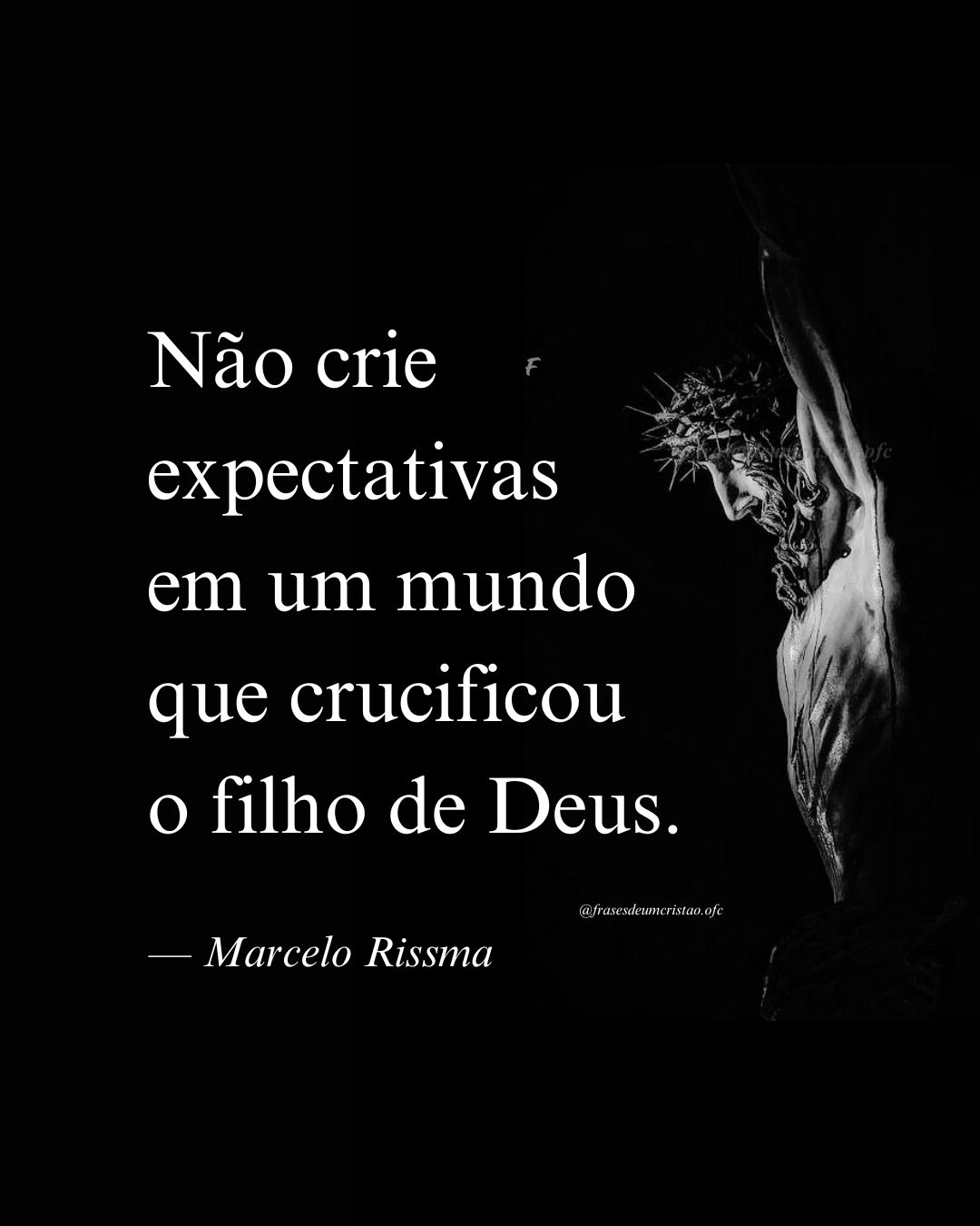 Não crie expectativas em um mundo que crucificou o filho de Deus. — Marcelo Rissma