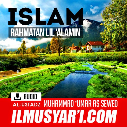 Indahnya Islam Rahmatan lil 'Alamin (Rahmat Bagi Semesta Alam) - Ustadz Muhammad 'Umar as Sewed