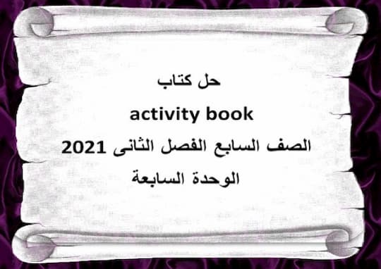 حل كتاب activity book الصف السابع الفصل الثانى 2021  الوحدة السابعة