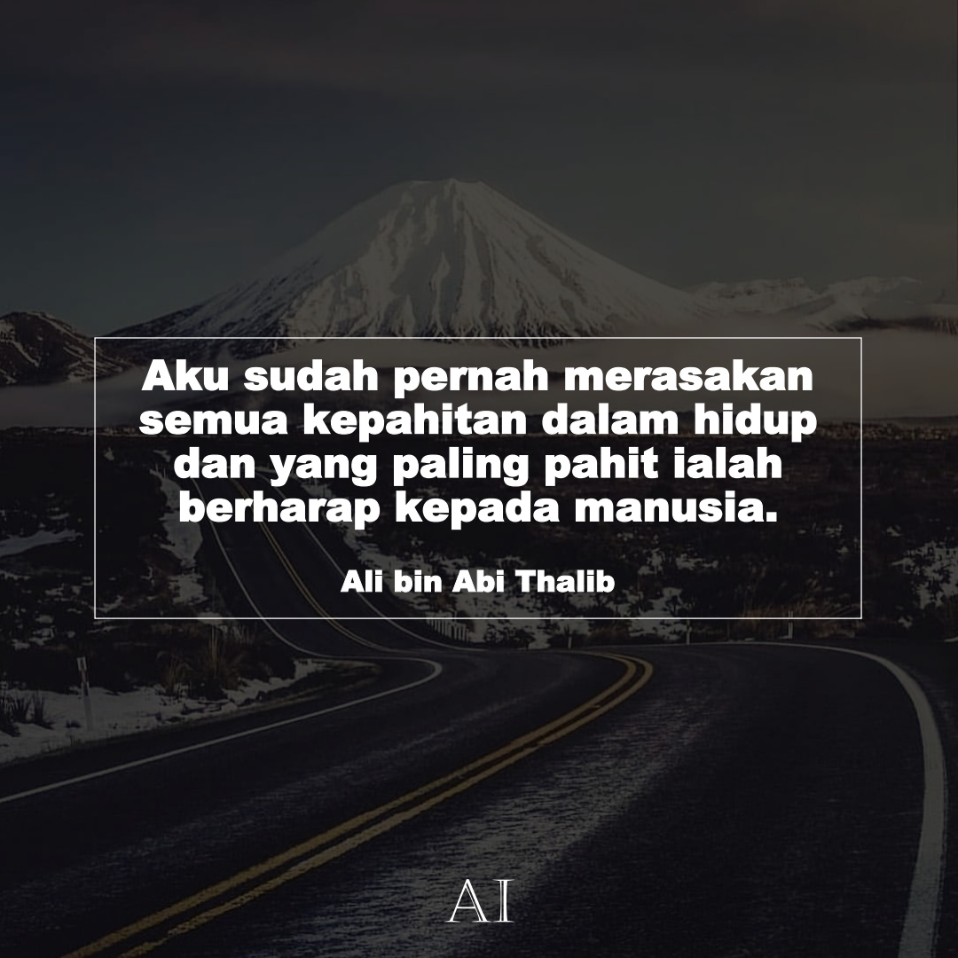 Wallpaper Kata Bijak Ali bin Abi Thalib  (Aku sudah pernah merasakan semua kepahitan dalam hidup dan yang paling pahit ialah berharap kepada manusia.)