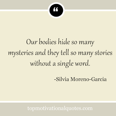 Our bodies hide so many mysteries and they tell so many stories without a single word.  - self inspirational lines - Silvia Moreno Garcia
