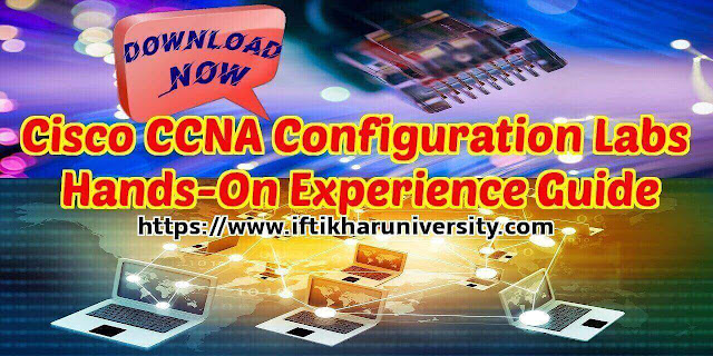 Free Download Cisco CCNA Configuration Labs Hands-On Experience Guide-Iftikhar University