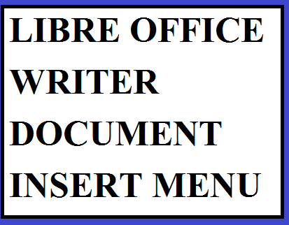 libre office || insert menu || writer document || ccc||