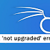 How to fix not Upgraded Error in Kali Linux